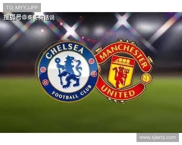 切尔西与曼联历史交锋记录详解及战绩分析
